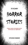 75 Scary Horror Stories - Steven Parker - 9798708375322