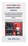 Build your own computer from scratch - Engr Wiley Louis - 9798708846761