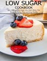 Low Sugar Cookbook: 250+ Delicious Low-Sugar, Low-Carb, Gluten-Free Recipes for Eating and Living Healthy - Angela Hill - 9798714082092
