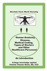 Absolute Facts Worth Knowing Human Anatomy, Disease, Medical Coding, Types of Doctors and Other Healthcare Personnel - Pamela Thomas Roots - 9798715391490