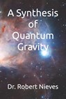 A Synthesis of Quantum Gravity - Robert Nieves - 9798715826565