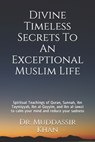 Divine Timeless Secrets To An Exceptional Muslim Life - Dr Muddassir Khan - 9798715998378