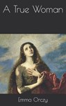 A True Woman - ORCZY,  Emma - 9798718914467