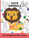 cute animal dot markers activity book: Easy Guided BIG DOTS - Do a dot page a day - Gift For Kids Ages 1-3, 2-4, 3-5, Baby, Toddler, Preschool, Art Pa - Chotiwat Ohm - 9798720485290