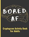 Bored AF: Cryptogram Activity Book For Adults - J. R. Carter - 9798721465802