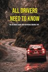 All Drivers Need To Know: The Ultimate Guide And Defensive Driving Tips: Car Driving Skills - Laurence Balassi - 9798726333229