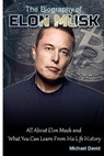 Biography of Elon Musk: All About Elon Musk and What You Can Learn From His Life History - Michael David - 9798727223765