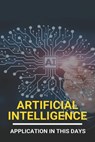 Artificial Intelligence: Application In This Days: History Of Artificial Intelligence - Gale Fletchen - 9798729985456