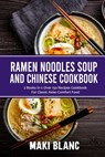 Ramen Noodle Soup And Chinese Cookbook - Maki Blanc - 9798738781599