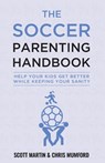 Soccer Parenting Handbook: Help Your Kids Get Better While Keeping Your Sanity - Scott Martin - 9798739307118