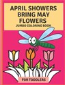 April Flowers Bring May Flowers: Jumbo Coloring Book for Toddlers: Jumbo Springtime Coloring Book - Julianna Villarreal - 9798740040950