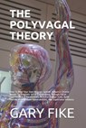 The Polyvagal Theory: How To Map Your Own Nervous System, Influence Cranial Nerves To Regulate Social Engagement Through Facial Expression A - Gary Fike - 9798742356714