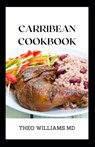 Carribean Cookbook: All You Need To Know About Tasty And Delicious Carribean Cooking With Recipes - Theo Williams - 9798743388233