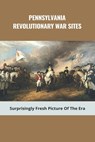 Pennsylvania Revolutionary War Sites: Surprisingly Fresh Picture Of The Era: Battles In Pennsylvania During The Revolutionary War - Charolette Huebschman - 9798745041006