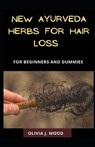 New Ayurveda Herbs For Hair Loss For Beginners And Dummies - J. WOOD,  Olivia - 9798749279924