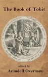 The Book of Tobit - Unknown Author ; Arundell Overman - 9798749607376