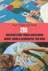 Fun Trivia For Kids: 280 Insteresting Trivia Questions About World Geography For Kids - Michael E. Brooks - 9798749693850