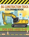 Big Construction Truck Coloring Book for Kids Ages 4-8: Big Trucks, Cranes, Tractors, Diggers and Dumpers Construction For Boys And Girls Construction - Big Road Construction Act Publishing - 9798749898941