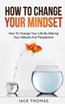 How To Change Your Mindset - Jack Thomas - 9798750492312