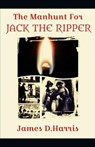 The Manhunt for Jack the Ripper - HARRIS,  James D - 9798762534987