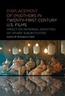 Displacement of (M)others in Twenty-First-Century U.S. Films - Jessica M. (The School of Visual Arts Rodriguez-Colon - 9798765126424