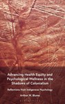 Advancing Health Equity and Psychological Wellness in the Shadows of Colonialism - Arthur W. (Washington State University Blume - 9798765129388