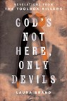 God's Not Here, Only Devils: Revelations from the Toolbox Killers - Laura Brand - 9798765189528