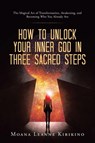 How to Unlock Your Inner God in Three Sacred Steps - Moana Leanne Kirikino - 9798765203484