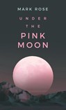Rose, M: Under the Pink Moon - Mark Rose - 9798765263587