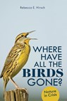 Where Have All the Birds Gone?: Nature in Crisis - Rebecca E. Hirsch - 9798765650509