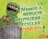 ¡Vamos a Reducir, Reutilizar Y Reciclar, Oscar! (Reduce, Reuse, and Recycle, Oscar!) - Mary Lindeen - 9798765661239