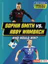 Sophia Smith vs. Abby Wambach: Who Would Win? - Anne E. Hill - 9798765661437