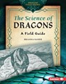 The Science of Dragons: A Field Guide - Brianna Kaiser - 9798765669303