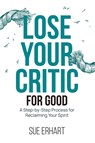 Lose Your Critic for Good - Sue Erhart - 9798822951907