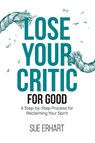 Lose Your Critic for Good - Sue Erhart - 9798822951914