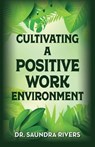 Cultivating A Positive Work Environment - Saundra Rivers - 9798822954571