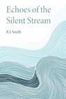 Echoes of the Silent Stream - R. J. Smith - 9798822966512