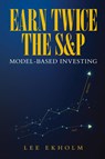 Earn Twice the S&P - Lee Ekholm - 9798822967892