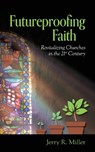 Futureproofing Faith: Revitalizing Churches in the 21st Century - Jerry R. Miller - 9798822971295