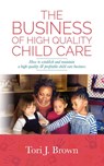 The Business of High Quality Child Care - Tori J. Brown - 9798822974814