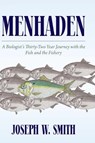 Menhaden: A Biologist's Thirty-Two Year Journey with the Fish and the Fishery - Joseph W. Smith - 9798822979635