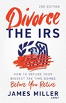 Divorce the IRS: How to Defuse Your Biggest Tax Time Bombs Before You Retire - James G. Miller - 9798822982000