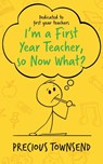 I'm a First-Year Teacher, so Now What? - Precious Townsend - 9798822982468