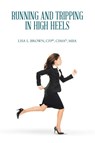 Running and Tripping in High Heels - Lisa L. Brown CFP® CIMA® MBA - 9798823033077