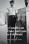 80 Candles on My Cake and Lots to Celebrate - Gary Anthony Baker - 9798823052771