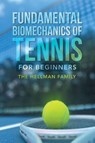 Fundamental Biomechanics of Tennis for Beginners - The Hellman Family - 9798823054706