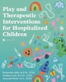 Play and Therapeutic Interventions for Hospitalized Children - Savannah Kelly ; Madison Ard ; Amanda Butler - 9798823341868