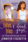 Tutus, Fries & Dead Guys - FISCHETTO,  Jennifer - 9798840459089