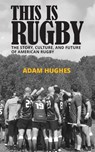 This Is Rugby: The Story, Culture, and Future of American Rugby - Adam Hughes - 9798841864165