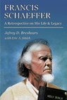 Francis Schaeffer: A Retrospective on His Life and Legacy - Eric A. Smith - 9798842926640